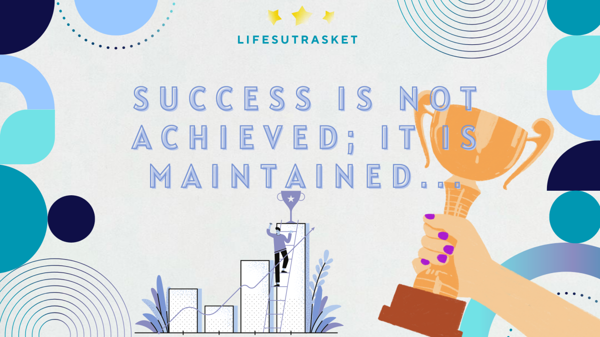 Success Is Not Achieved; It Is Maintained